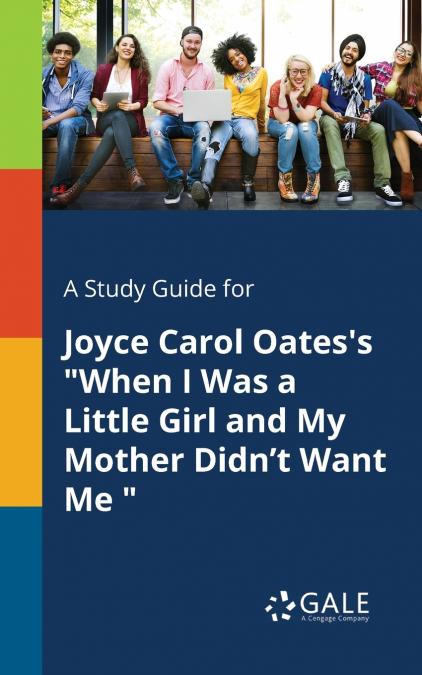 A Study Guide for Joyce Carol Oates’s 'When I Was a Little Girl and My Mother Didn’t Want Me '