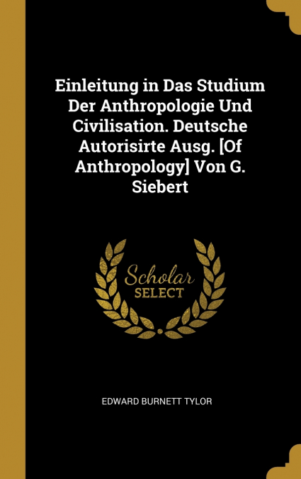 Einleitung in Das Studium Der Anthropologie Und Civilisation. Deutsche Autorisirte Ausg. [Of Anthropology] Von G. Siebert