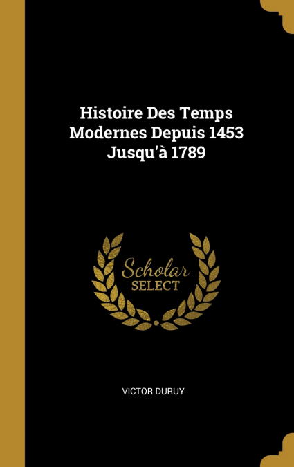 Histoire Des Temps Modernes Depuis 1453 Jusqu’à 1789