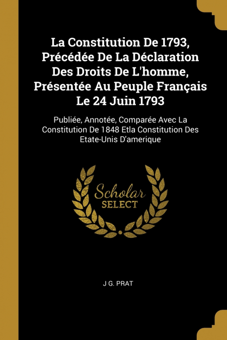 La Constitution De 1793, Précédée De La Déclaration Des Droits De L’homme, Présentée Au Peuple Français Le 24 Juin 1793