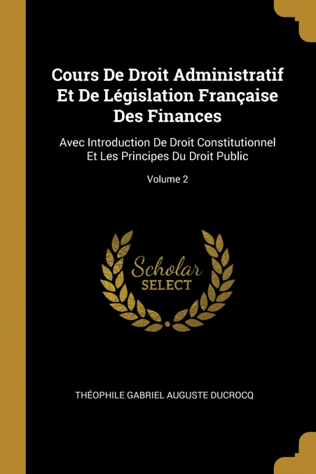 Cours De Droit Administratif Et De Législation Française Des Finances