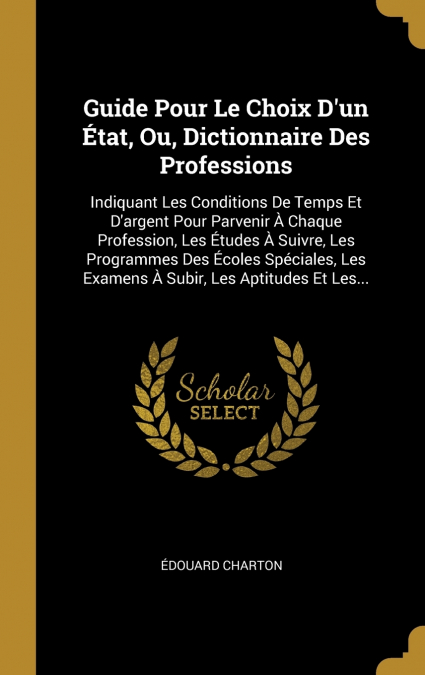 Guide Pour Le Choix D’un État, Ou, Dictionnaire Des Professions