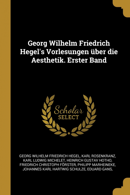 Georg Wilhelm Friedrich Hegel’s Vorlesungen über die Aesthetik. Erster Band
