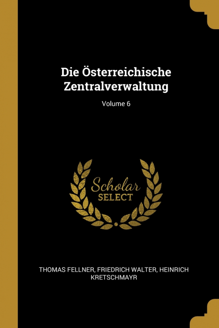 Die Österreichische Zentralverwaltung; Volume 6