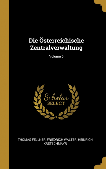 Die Österreichische Zentralverwaltung; Volume 6