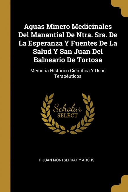 Aguas Minero Medicinales Del Manantial De Ntra. Sra. De La Esperanza Y Fuentes De La Salud Y San Juan Del Balneario De Tortosa