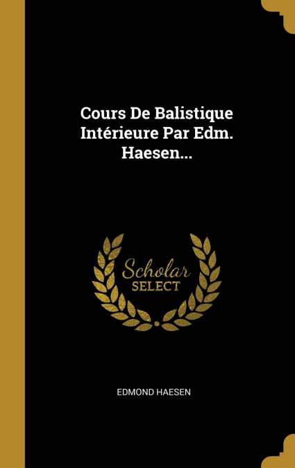 Cours De Balistique Intérieure Par Edm. Haesen...