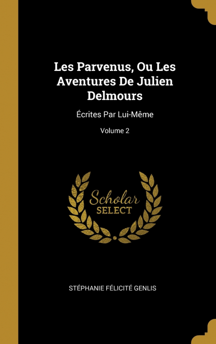 Les Parvenus, Ou Les Aventures De Julien Delmours