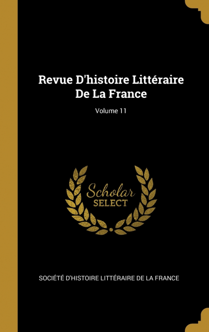 Revue D’histoire Littéraire De La France; Volume 11