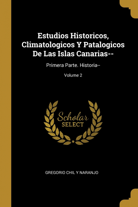 Estudios Historicos, Climatologicos Y Patalogicos De Las Islas Canarias--