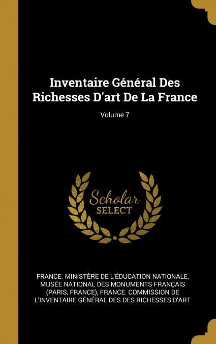 Inventaire Général Des Richesses D’art De La France; Volume 7