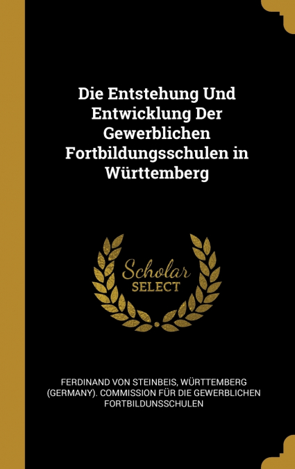 Die Entstehung Und Entwicklung Der Gewerblichen Fortbildungsschulen in Württemberg