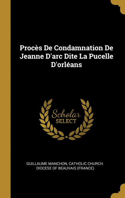 Procès De Condamnation De Jeanne D’arc Dite La Pucelle D’orléans