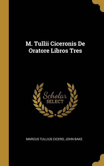 M. Tullii Ciceronis De Oratore Libros Tres