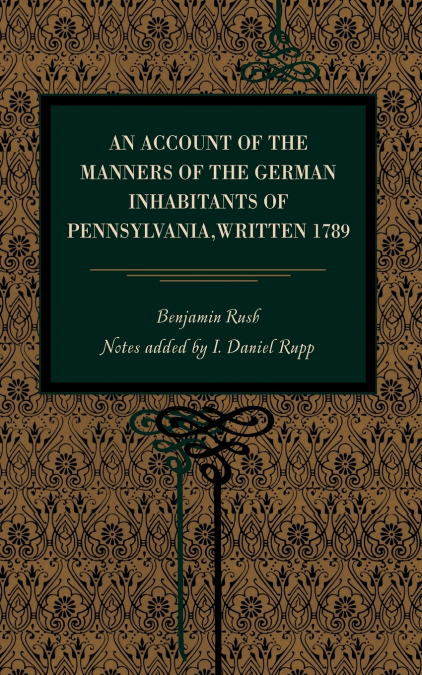 An Account of the Manners of the German Inhabitants of Pennsylvania, Written 1789