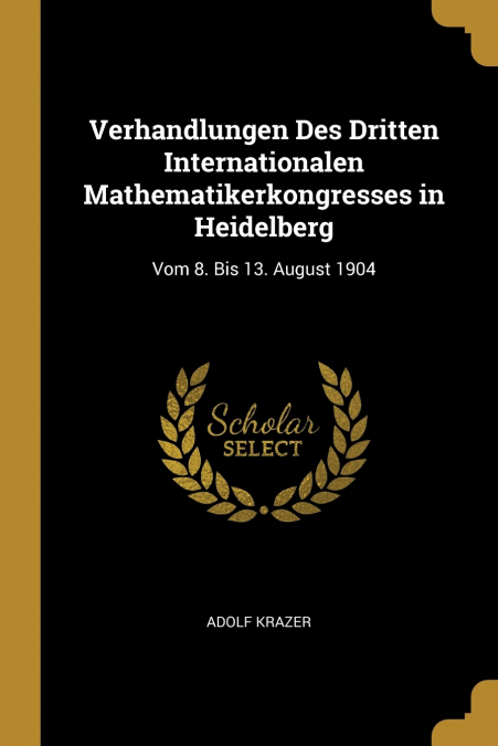 Verhandlungen Des Dritten Internationalen Mathematikerkongresses in Heidelberg
