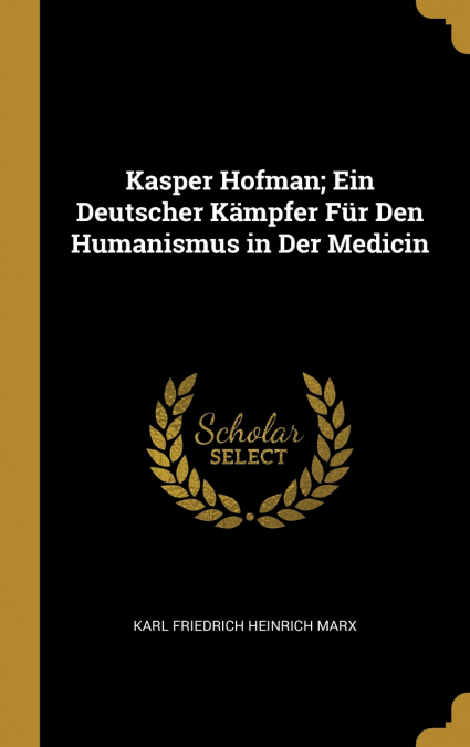 Kasper Hofman; Ein Deutscher Kämpfer Für Den Humanismus in Der Medicin