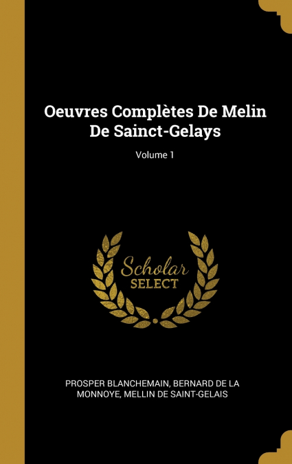 Oeuvres Complètes De Melin De Sainct-Gelays; Volume 1