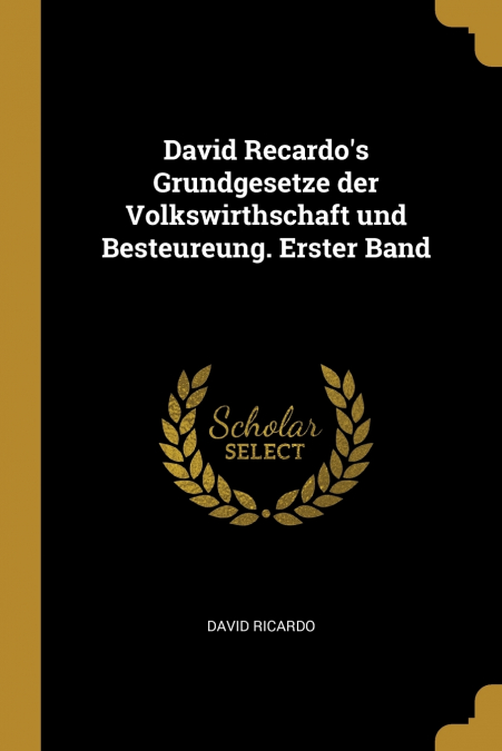 David Recardo’s Grundgesetze der Volkswirthschaft und Besteureung. Erster Band