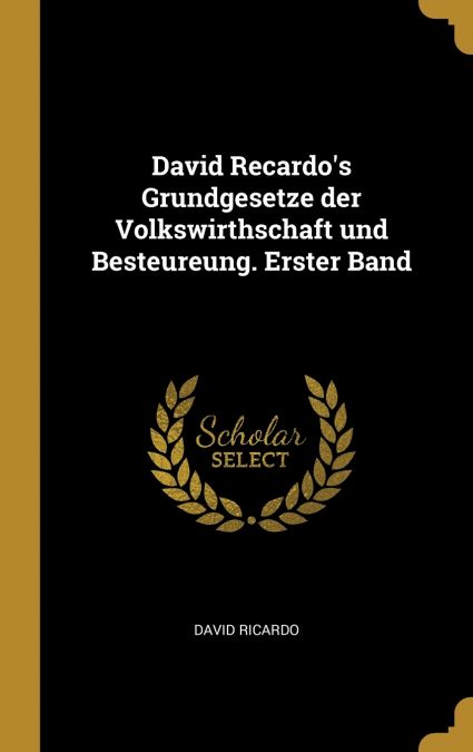 David Recardo’s Grundgesetze der Volkswirthschaft und Besteureung. Erster Band