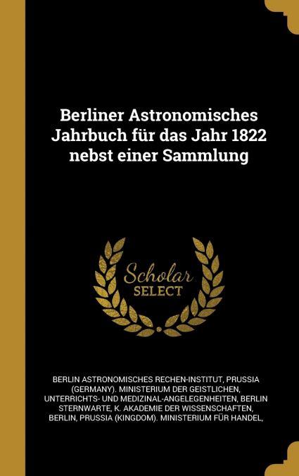 Berliner Astronomisches Jahrbuch für das Jahr 1822 nebst einer Sammlung