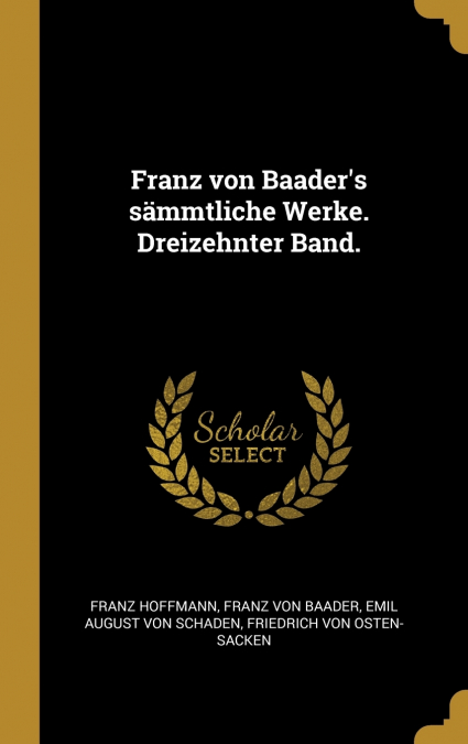 Franz von Baader’s sämmtliche Werke. Dreizehnter Band.