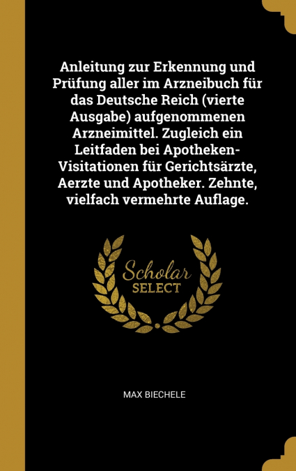Anleitung zur Erkennung und Prüfung aller im Arzneibuch für das Deutsche Reich (vierte Ausgabe) aufgenommenen Arzneimittel. Zugleich ein Leitfaden bei Apotheken-Visitationen für Gerichtsärzte, Aerzte 