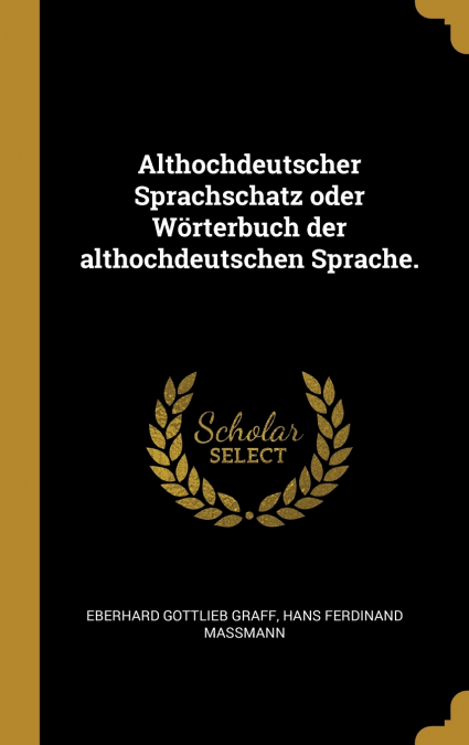Althochdeutscher Sprachschatz oder Wörterbuch der althochdeutschen Sprache.