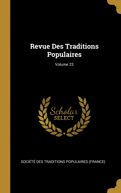 Revue Des Traditions Populaires; Volume 23