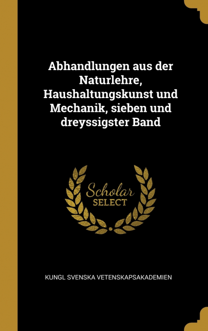 Abhandlungen aus der Naturlehre, Haushaltungskunst und Mechanik, sieben und dreyssigster Band