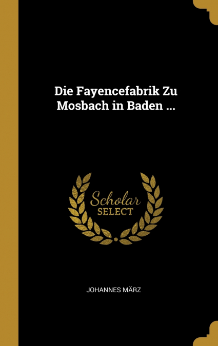 Die Fayencefabrik Zu Mosbach in Baden ...