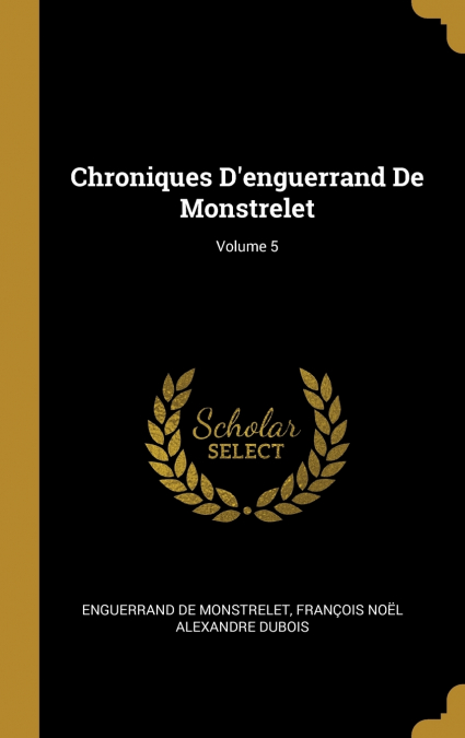 Chroniques D’enguerrand De Monstrelet; Volume 5