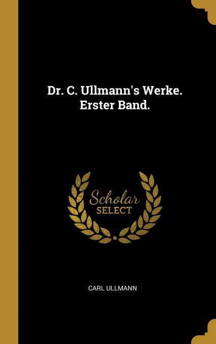 Dr. C. Ullmann’s Werke. Erster Band.