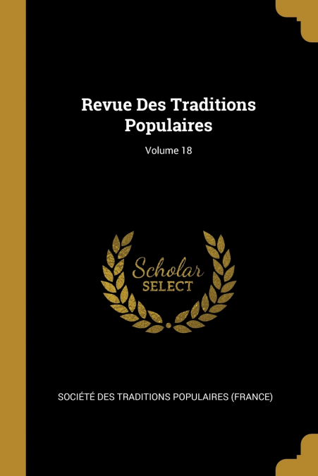 Revue Des Traditions Populaires; Volume 18