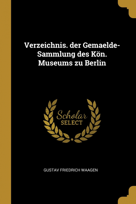 Verzeichnis. der Gemaelde-Sammlung des Kön. Museums zu Berlin