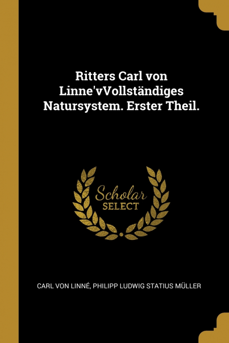 Ritters Carl von Linne’vVollständiges Natursystem. Erster Theil.