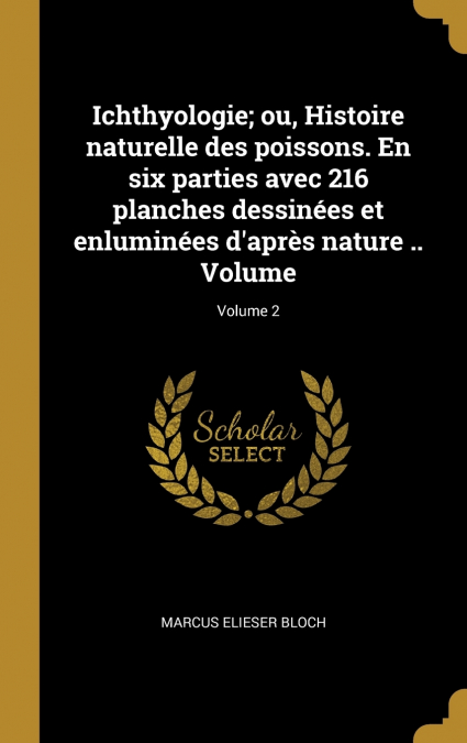 Ichthyologie; ou, Histoire naturelle des poissons. En six parties avec 216 planches dessinées et enluminées d’après nature .. Volume; Volume 2