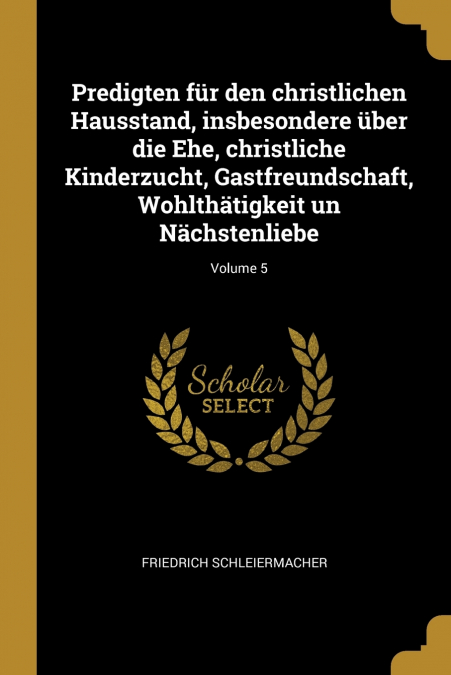 Predigten für den christlichen Hausstand, insbesondere über die Ehe, christliche Kinderzucht, Gastfreundschaft, Wohlthätigkeit un Nächstenliebe; Volume 5