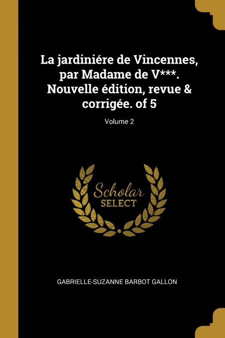La jardiniére de Vincennes, par Madame de V***. Nouvelle édition, revue & corrigée. of 5; Volume 2