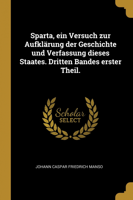 Sparta, ein Versuch zur Aufklärung der Geschichte und Verfassung dieses Staates. Dritten Bandes erster Theil.