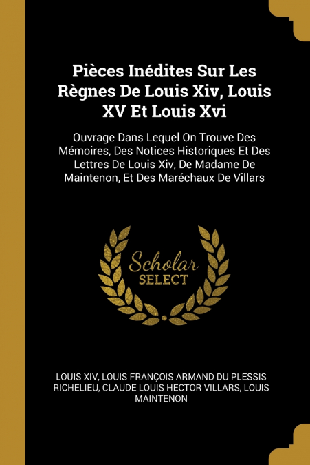 Pièces Inédites Sur Les Règnes De Louis Xiv, Louis XV Et Louis Xvi
