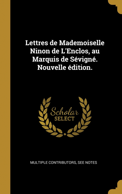 Lettres de Mademoiselle Ninon de L’Enclos, au Marquis de Sévigné. Nouvelle édition.