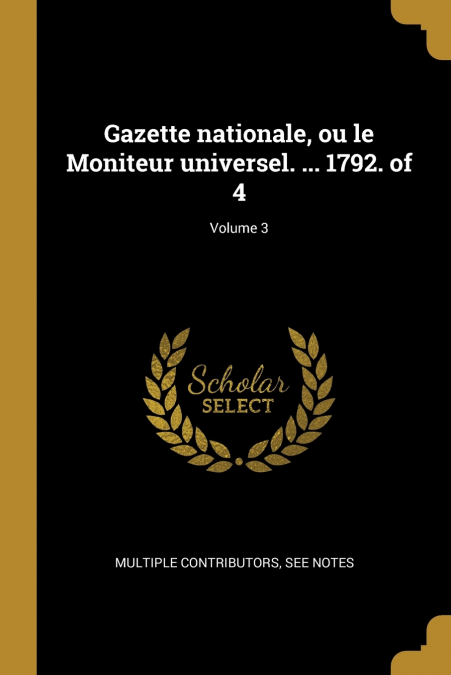 Gazette nationale, ou le Moniteur universel. ... 1792. of 4; Volume 3