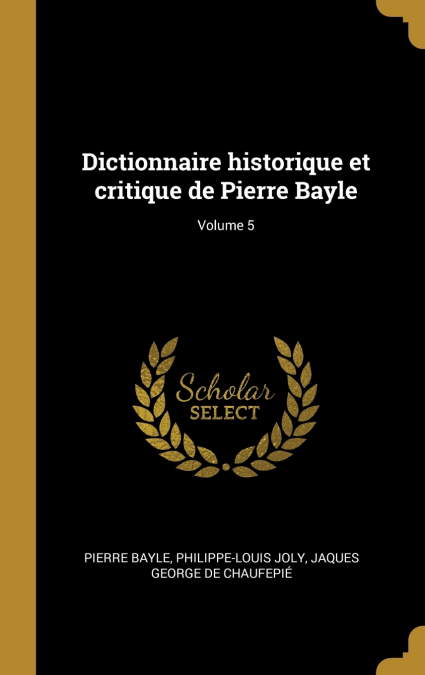 Dictionnaire historique et critique de Pierre Bayle; Volume 5