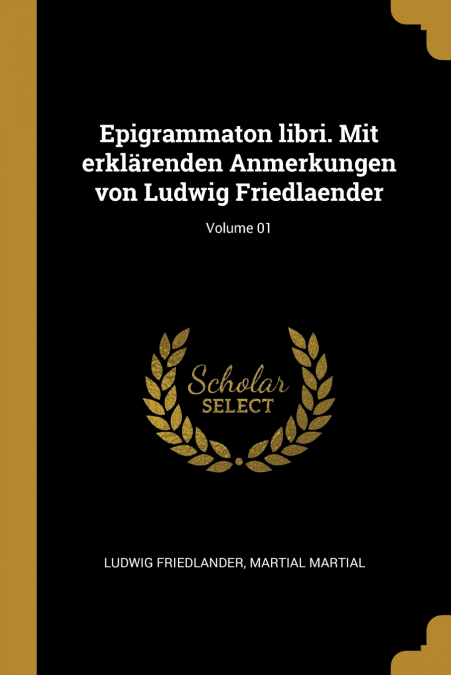 Epigrammaton libri. Mit erklärenden Anmerkungen von Ludwig Friedlaender; Volume 01