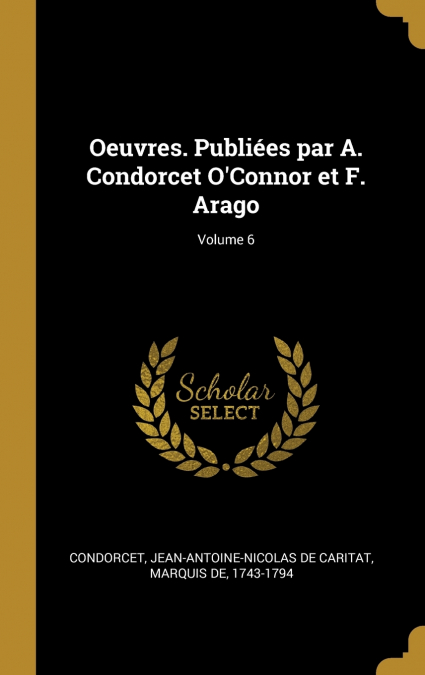 Oeuvres. Publiées par A. Condorcet O’Connor et F. Arago; Volume 6