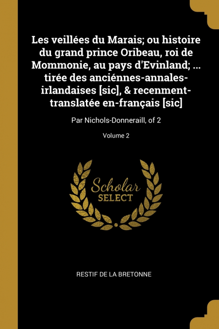 Les veillées du Marais; ou histoire du grand prince Oribeau, roi de Mommonie, au pays d’Evinland; ... tirée des anciénnes-annales-irlandaises [sic], & recenment-translatée en-français [sic]