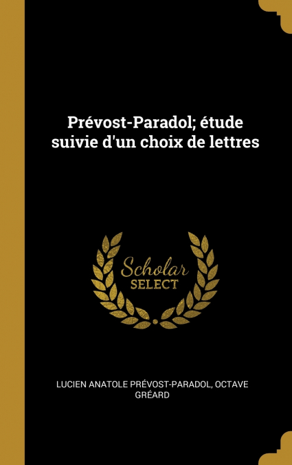 Prévost-Paradol; étude suivie d’un choix de lettres