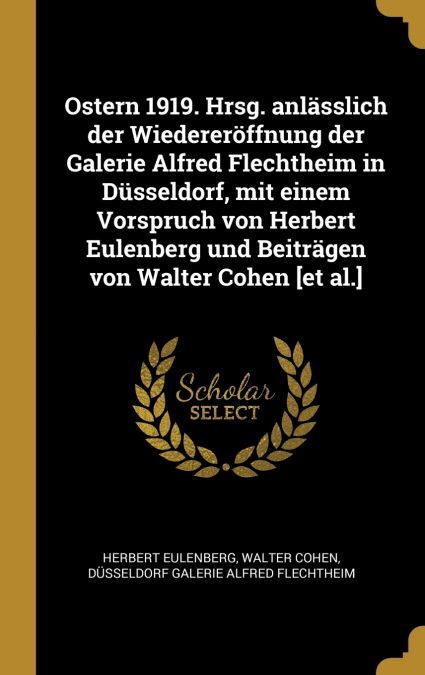 Ostern 1919. Hrsg. anlässlich der Wiedereröffnung der Galerie Alfred Flechtheim in Düsseldorf, mit einem Vorspruch von Herbert Eulenberg und Beiträgen von Walter Cohen [et al.]