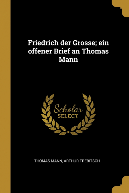 Friedrich der Grosse; ein offener Brief an Thomas Mann